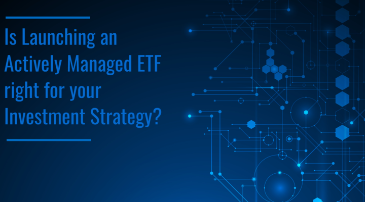 Is Launching An Actively Managed ETF Right For Your Investment Strategy ...